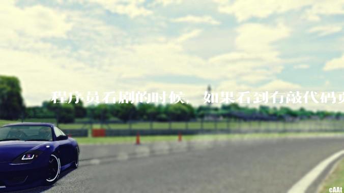 程序员看剧的时候，如果看到有敲代码页面，会暂停看代码吗？