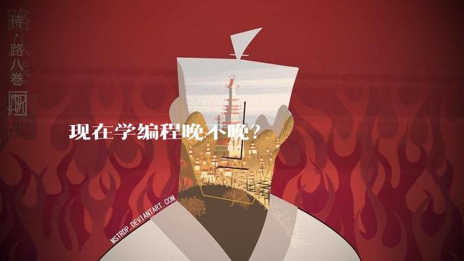 现在学编程晚不晚？