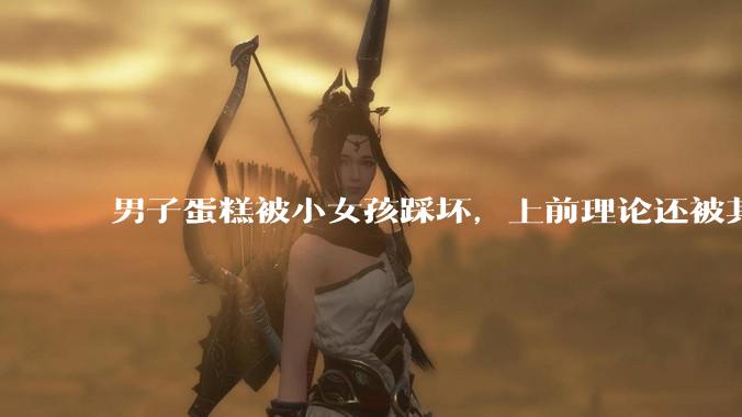 男子蛋糕被小女孩踩坏，上前理论还被其家长辱骂殴打，如果发生这种事情有比***里当事人更好的处理方法吗？