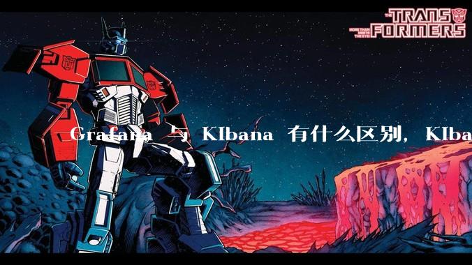 Grafana 与 Kibana 有什么区别，Kibana 能做的事情 Grafana 是否也都能做？