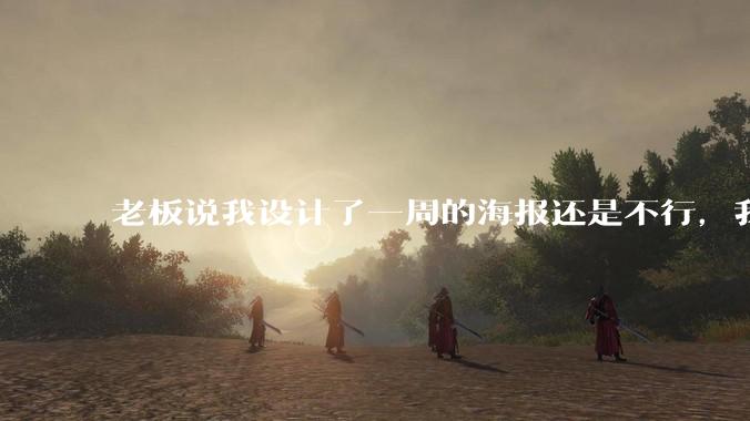 老板说我设计了一周的海报还是不行，我到底该怎么学啊？