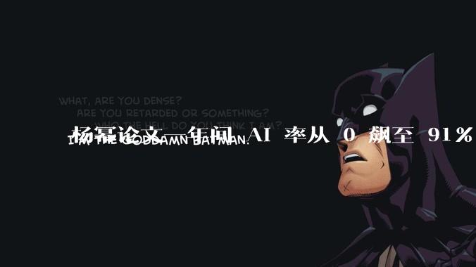 杨幂论文一年间 AI 率从 0 飙至 91%，为什么会这样？AI 查重到底有没有统一标准？
