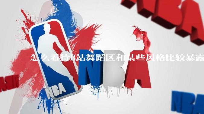 怎么看待B站舞蹈区和某些风格比较暴露的up？