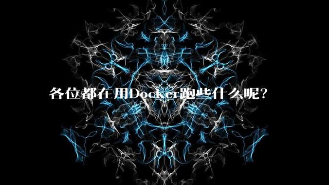 各位都在用Docker跑些什么呢？