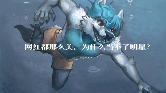 网红都那么美，为什么当不了明星？