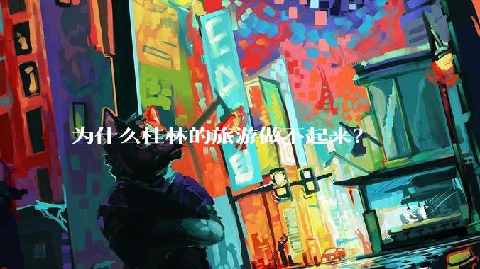 为什么桂林的旅游做不起来？