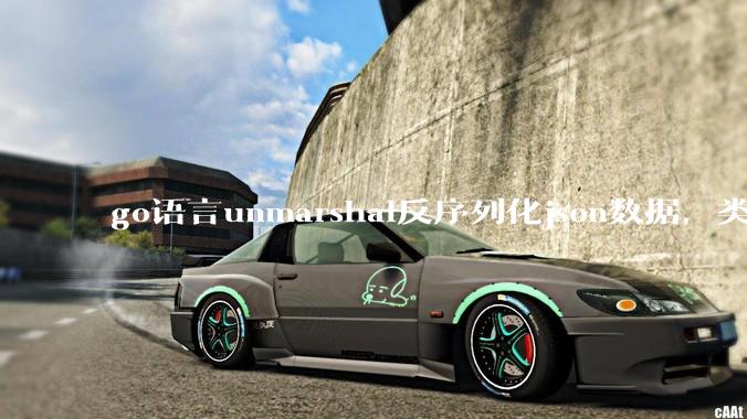 go语言unmarshal反序列化json数据，类型不确定怎么办？