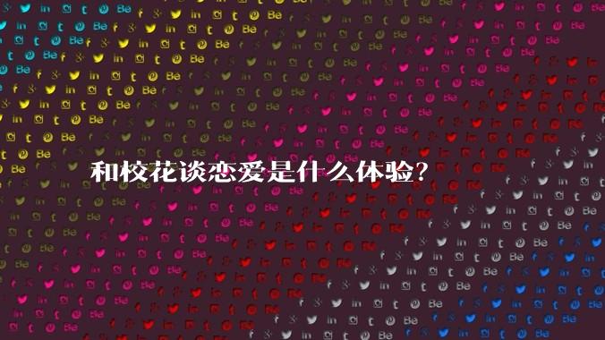 和校花谈恋爱是什么体验？