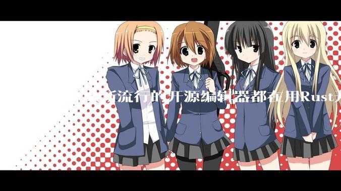 为什么新流行的开源编辑器都在用Rust开发？