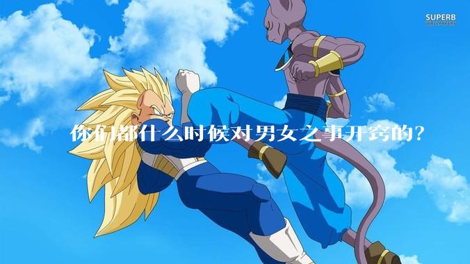 你们都什么时候对男女之事开窍的？
